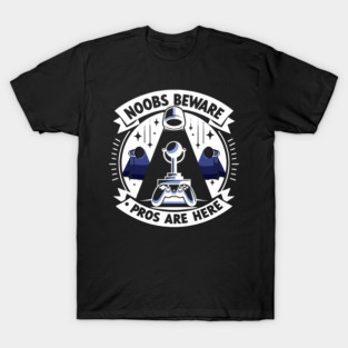 Noobs Beware Pros Are Here T-Shirt