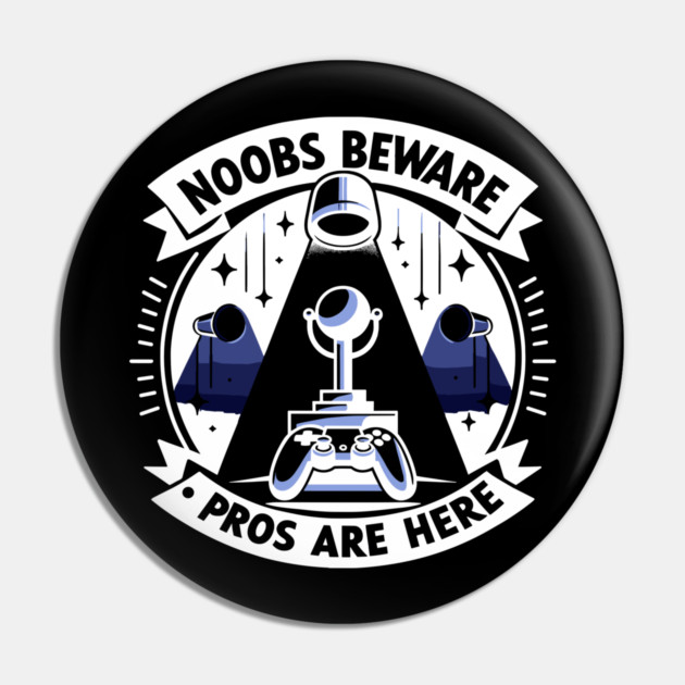 Noobs Beware Pros Are Here Pin by Frank Ring