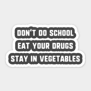 Don't Do School, Eat Your Drugs, Stay In Vegetables T-Shirt Sticker