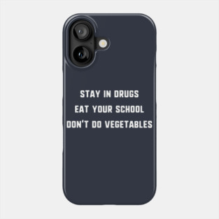 Stay In Drugs, Eat Your School, Don't Do Vegetables T-Shirt Phone Case