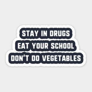 Stay In Drugs, Eat Your School, Don't Do Vegetables T-Shirt Sticker