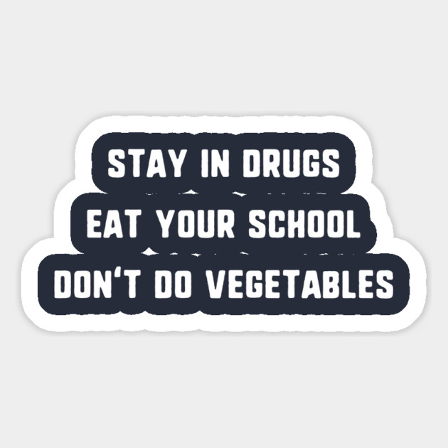 Stay In Drugs, Eat Your School, Don't Do Vegetables T-Shirt Magnet by dumbshirts