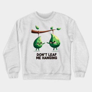 Don't Leaf Me Hanging Crewneck Sweatshirt