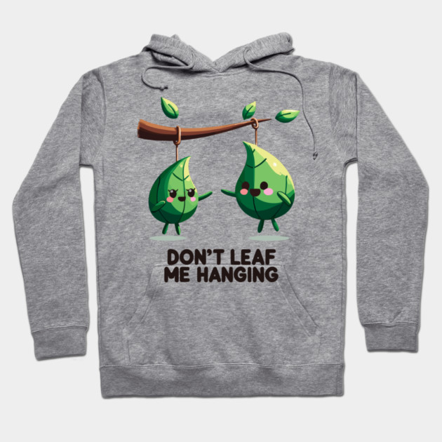 Don't Leaf Me Hanging Hoodie by Frank Ring