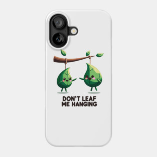Don't Leaf Me Hanging Phone Case
