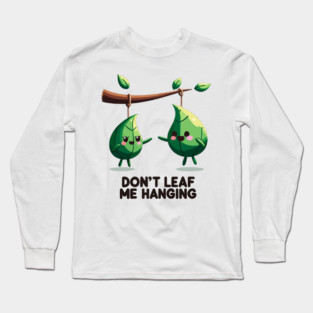 Don't Leaf Me Hanging Long Sleeve T-Shirt