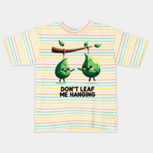 Don't Leaf Me Hanging Kids T-Shirt