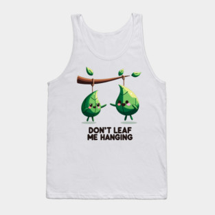 Don't Leaf Me Hanging Tank Top