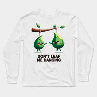 Don't Leaf Me Hanging Long Sleeve T-Shirt