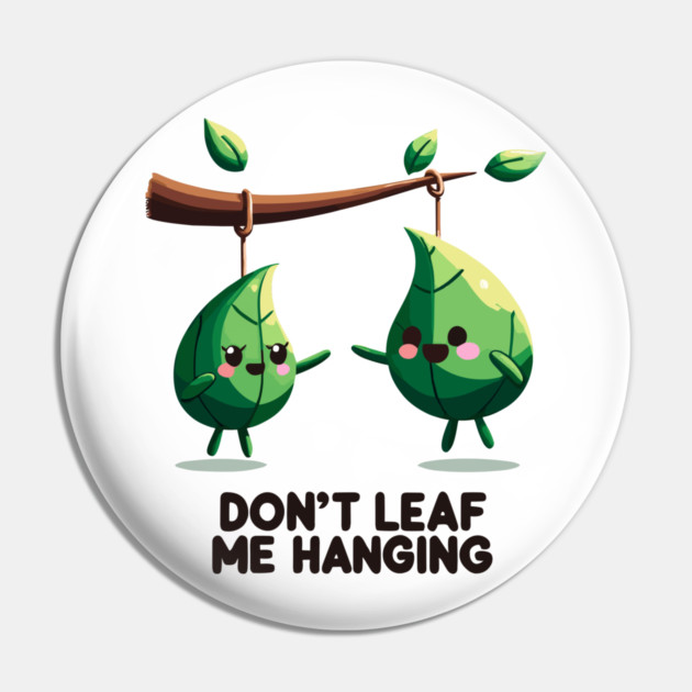 Don't Leaf Me Hanging Pin by Frank Ring