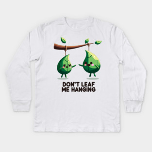 Don't Leaf Me Hanging Kids Long Sleeve T-Shirt