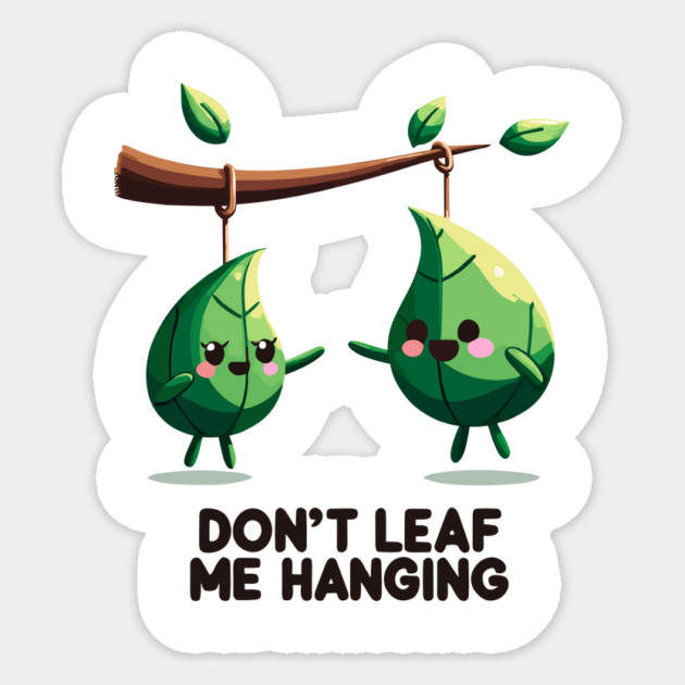 Don't Leaf Me Hanging Sticker by Frank Ring