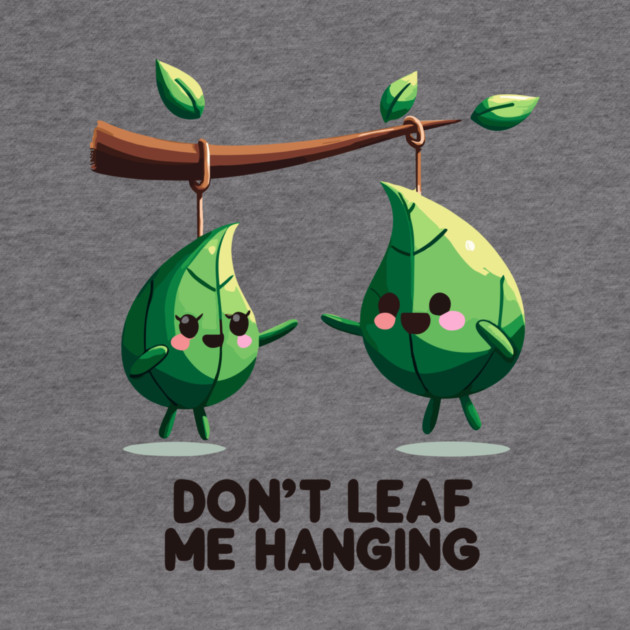 Don't Leaf Me Hanging by Frank Ring