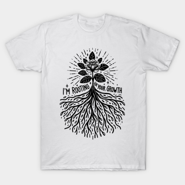 I'm Rooting For Your Growth T-Shirt by Frank Ring