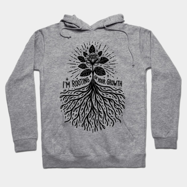 I'm Rooting For Your Growth Hoodie by Frank Ring