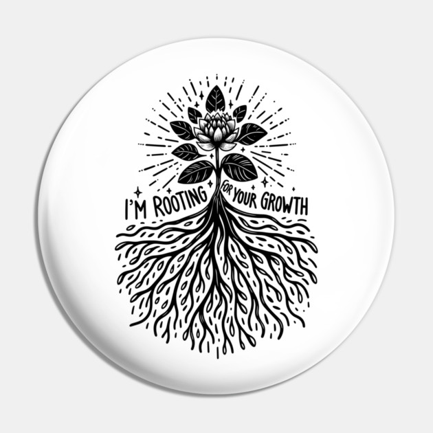 I'm Rooting For Your Growth Pin by Frank Ring