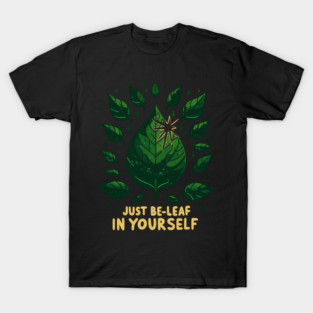 Just Be-Leaf in Yourself T-Shirt