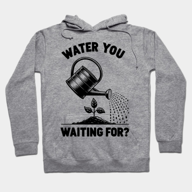 Water You Waiting For? Hoodie by Frank Ring