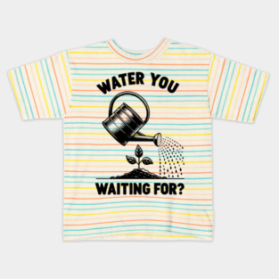 Water You Waiting For? Kids T-Shirt