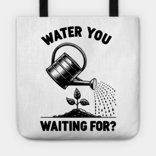 Water You Waiting For? Tote