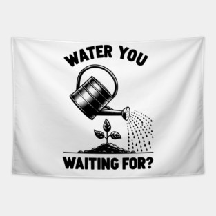 Water You Waiting For? Tapestry
