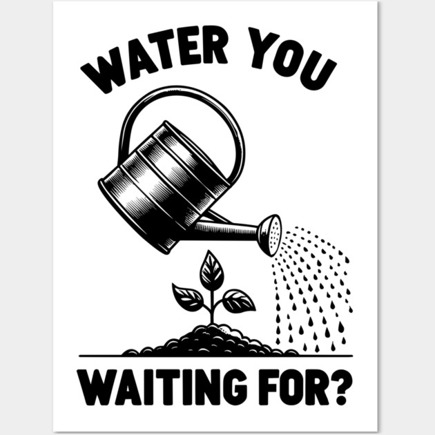 Water You Waiting For? Wall Art by Frank Ring