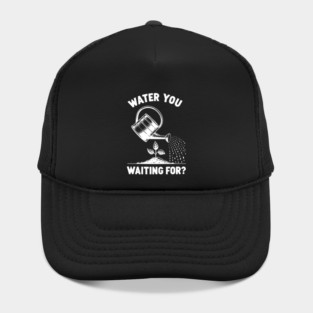 Water You Waiting For? Hat