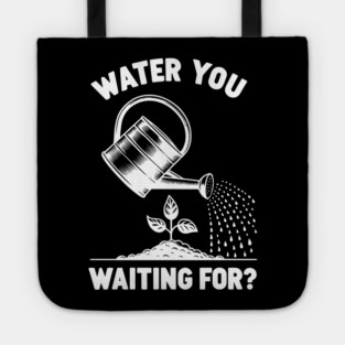 Water You Waiting For? Tote