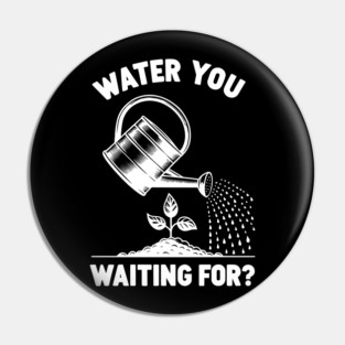 Water You Waiting For? Pin