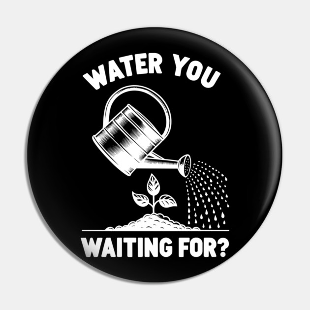 Water You Waiting For? Pin by Frank Ring