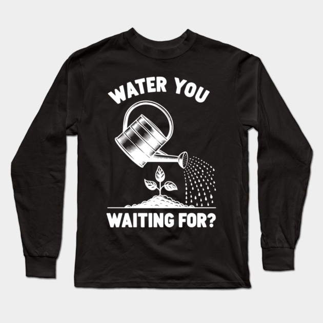 Water You Waiting For? Long Sleeve T-Shirt by Frank Ring