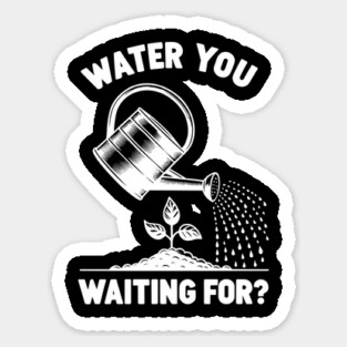 Water You Waiting For? Sticker