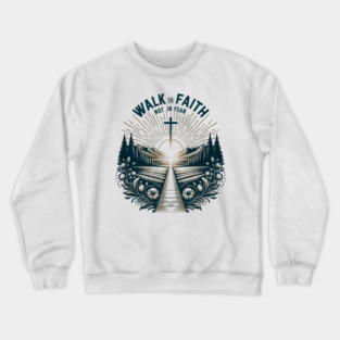Walk in Faith Not in Fear Crewneck Sweatshirt