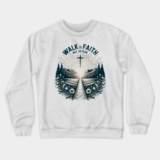 Walk in Faith Not in Fear Crewneck Sweatshirt by Frank Ring