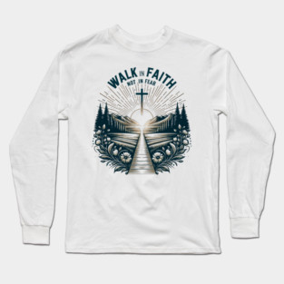 Walk in Faith Not in Fear Long Sleeve T-Shirt