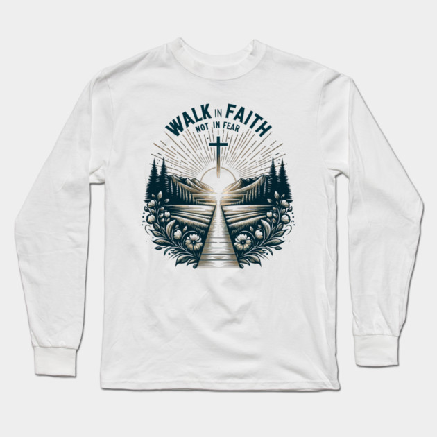 Walk in Faith Not in Fear Long Sleeve T-Shirt by Frank Ring