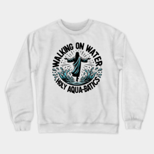 Walking on Water Holy Aqua-Batics! Crewneck Sweatshirt