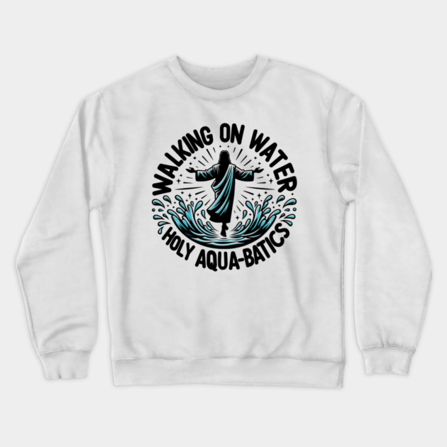 Walking on Water Holy Aqua-Batics! Crewneck Sweatshirt by Frank Ring