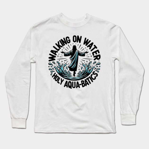 Walking on Water Holy Aqua-Batics! Long Sleeve T-Shirt by Frank Ring