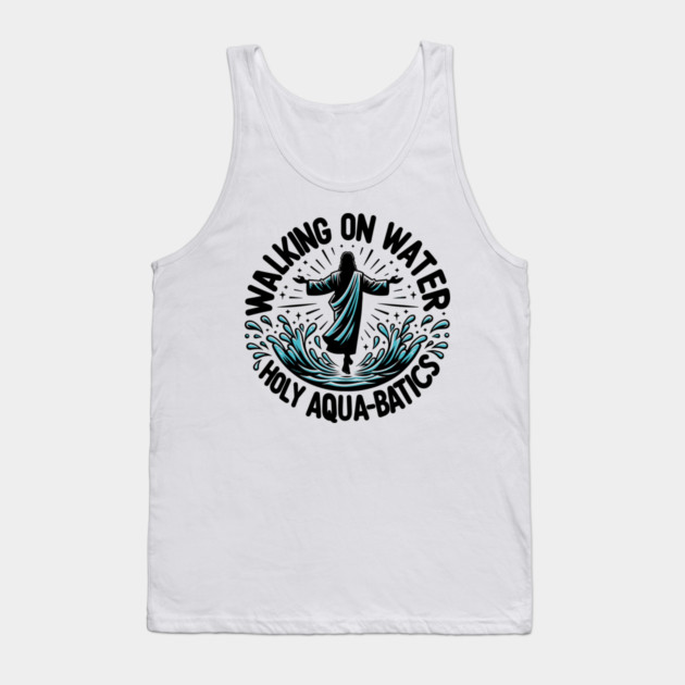 Walking on Water Holy Aqua-Batics! Tank Top by Frank Ring