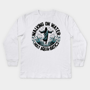 Walking on Water Holy Aqua-Batics! Kids Long Sleeve T-Shirt