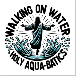 Walking on Water Holy Aqua-Batics! Posters and Art