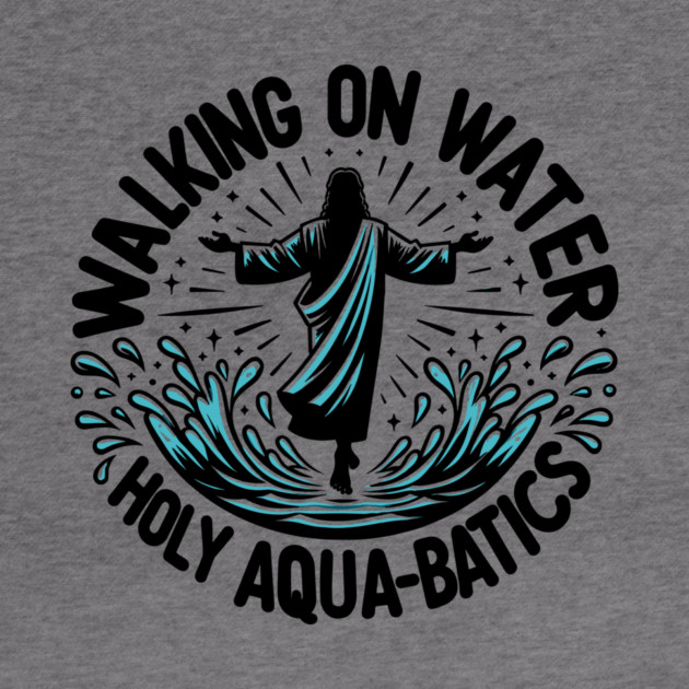 Walking on Water Holy Aqua-Batics! by Frank Ring
