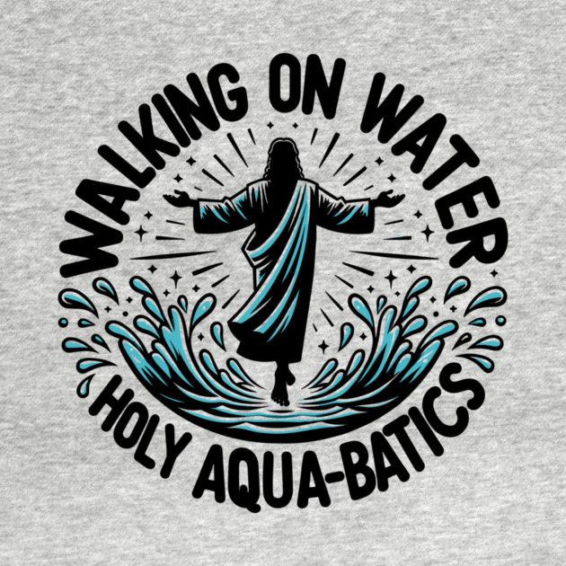 Walking on Water Holy Aqua-Batics! by Frank Ring