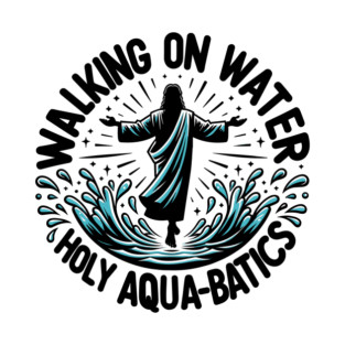 Walking on Water Holy Aqua-Batics! T-Shirt