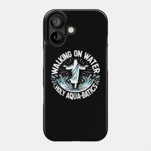 Walking on Water Holy Aqua-Batics! Phone Case