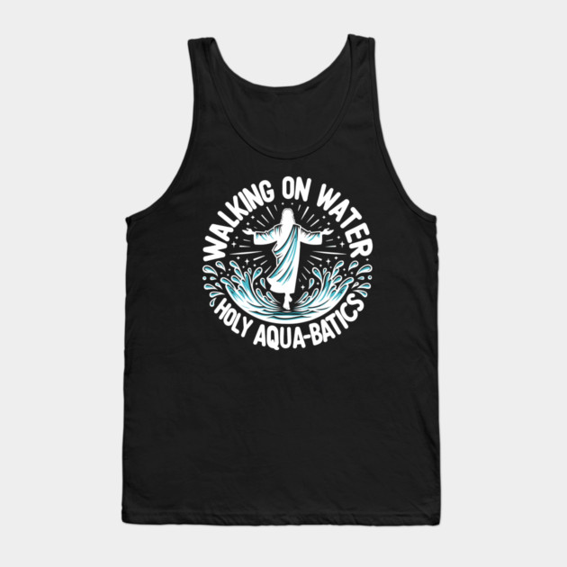 Walking on Water Holy Aqua-Batics! Tank Top by Frank Ring
