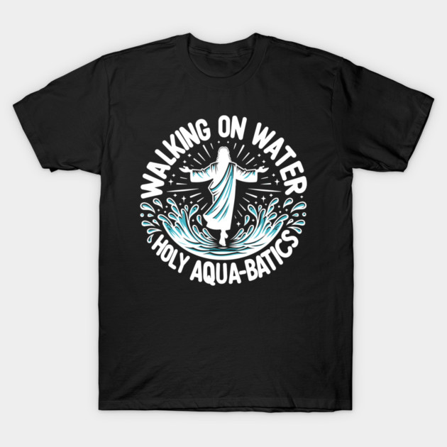 Walking on Water Holy Aqua-Batics! T-Shirt by Frank Ring