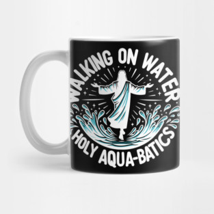 Walking on Water Holy Aqua-Batics! Mug