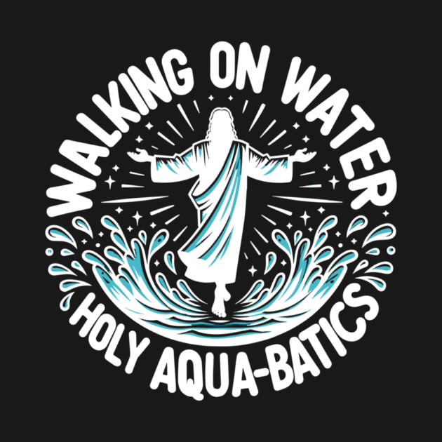 Walking on Water Holy Aqua-Batics! by Frank Ring